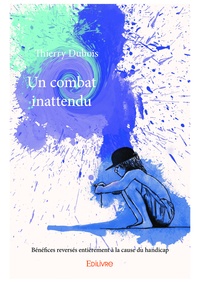 Thierry Dubois - Un combat inattendu - Bénéfices reversés entièrement à la cause du handicap.