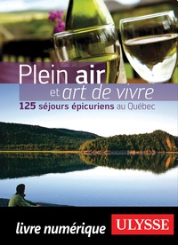 Thierry Ducharme - Plein air et art de vivre - 125 séjours épicuriens au Québec.