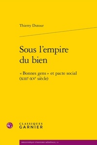Thierry Dutour - Sous l'empire du bien - "Bonnes gens" et pacte social (XIIIe-XVe siècle).