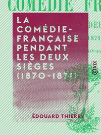 La Comédie-Française pendant les deux sièges (1870-1871)