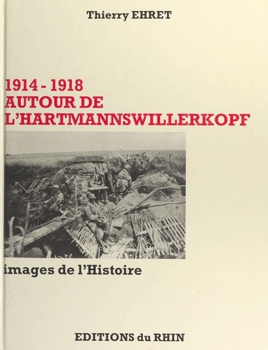 1914-1918 Autour de l'Hartmannswillerkopf. Images de l'histoire