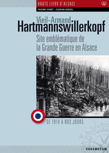 Thierry Ehret et Florian Hensel - Vieil-Armand, Hartmannswillerkopf, site emblématique de la Grande Guerre en Alsace.