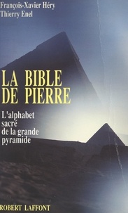 Thierry Enel et François-Xavier Héry - La Bible de pierre - L'alphabet sacré de la Grande Pyramide.