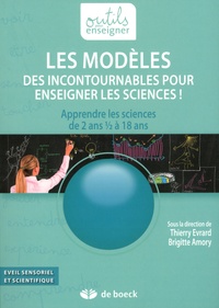 Thierry Evrard et Brigitte Amory - Les modèles, des incontournables pour enseigner les sciences ! - Apprendre les sciences de 2 ans 1/2 à 18 ans.
