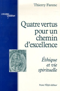 Thierry Farenc - Quatre vertus pour un chemin d'excellence - Ethique et vie spirituelle.