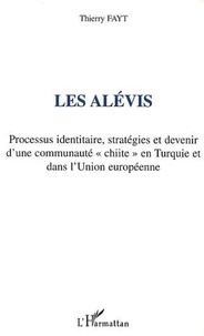 Thierry Fayt - Les Alevis - Processus identitaire, stratégies et devenir d'une communauté "chiite" en Turquie et dans l'Union européenne.