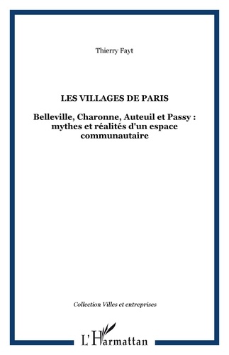 Thierry Fayt - Les villages de Paris - Belleville, Charonne, Auteuil et Passy : mythes et réalités d'un espace communautaire.