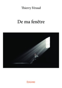 Thierry Féraud - De ma fenêtre.