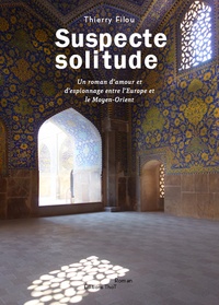 Thierry Filou - Suspecte solitude - Un roman d'amour et d'espionnage entre l'Europe et le Moyen-Orient.