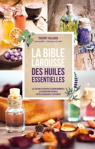 Thierry Folliard - La bible Larousse des huiles essentielles.