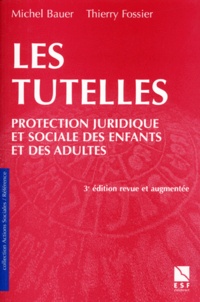 Thierry Fossier et Michel Bauer - Les Tutelles. Protection Juridique Et Sociale Des Enfants Et Des Adultes, 3eme Edition Revue Et Augmentee.