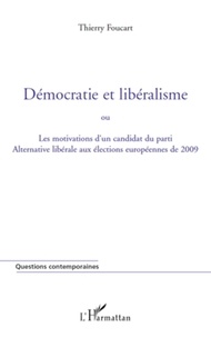 Thierry Foucart - Démocratie et libéralisme - Ou Les motivations d'un candidat du parti Alternative libérale aux élections européennes de 2009.
