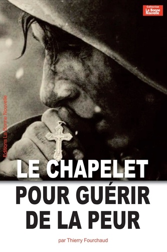 Thierry Fourchaud - Le chapelet pour guérir de la peur.