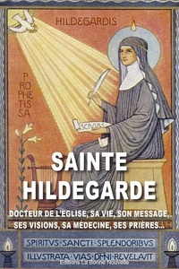 Thierry Fourchaud - Sainte Hildegarde - Docteur de l'Eglise, sa vie, son message, sa pensée, sa médecine, ses prières....