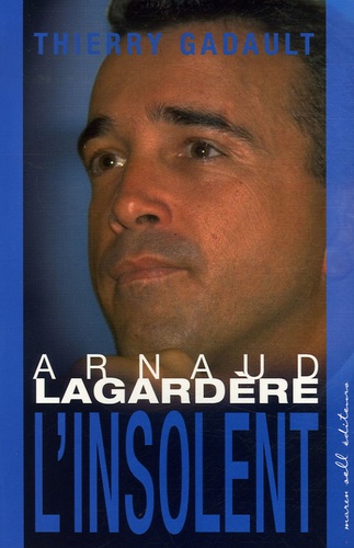 Thierry Gadault - Arnaud Lagardère - L'insolent.