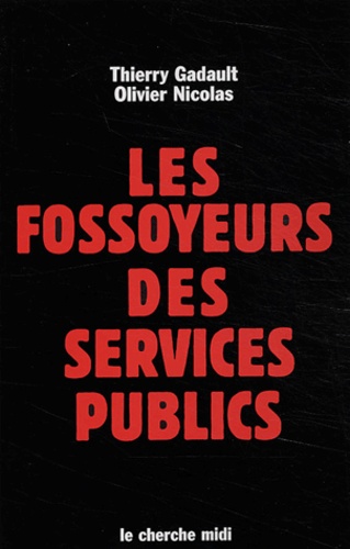 Thierry Gadault et Olivier Nicolas - Les fossoyeurs des services publics.