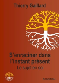 S'enraciner dans l'instant présent, le sujet en soi