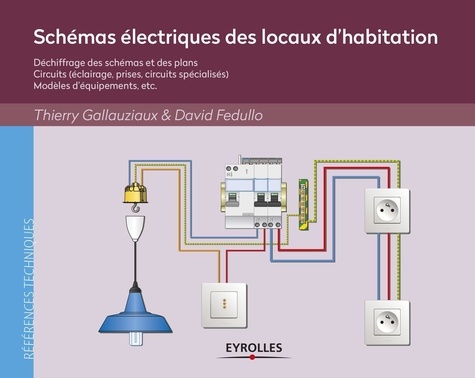 Thierry Gallauziaux et David Fedullo - Schémas électriques des locaux d'habitation - Déchiffrage des schémas et des plans, circuits (éclairage, prises, circuits spécialisés), modèles d'équipements, etc.