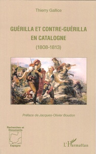 Thierry Gallice - Guérilla et contre-guérilla en Catalogne (1808-1813).