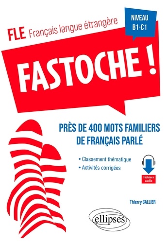 FLE Fastoche ! Niveau B1-C1. Près de 400 mots familiers de français parlé avec activités corrigées