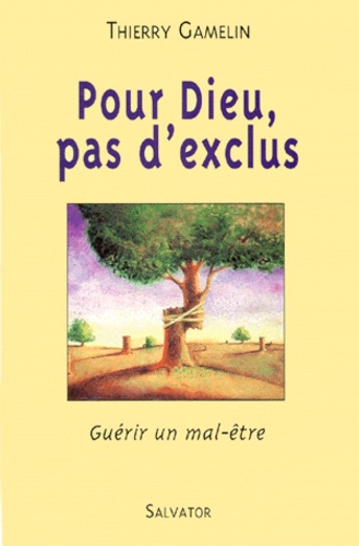 Thierry Gamelin - Pour Dieu, Pas D'Exclus. Guerir Un Mal-Etre.