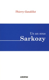 Thierry Gandillot - Un an sous Sarkozy.