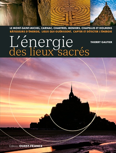 L'énergie des lieux sacrés. Le Mont-Saint-Michel, Carnac, Chartres, menhirs, chapelles et dolmens