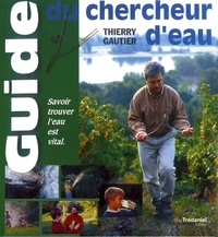 Thierry Gautier - Le guide du chercheur d'eau.