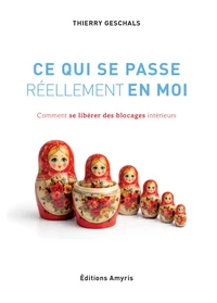 Ce qui se passe reellement en moi : comment se liberer des blocages interieurs