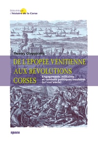 Thierry Giappiconi - De l'épopée vénitienne aux révolutions corses - Engagements militaires et combats politiques insulaires (XVe-XVIIIe siècles).