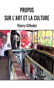 Thierry Gilhodez - Propos sur l’art et la culture.