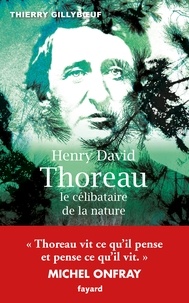 Thierry Gillyboeuf - Henry David Thoreau, le célibataire de la nature.