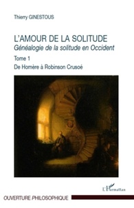 Thierry Ginestous - Généalogie de la solitude en Occident - Tome 1, L'amour de la solitude, De Homère à Robinson Crusoé.