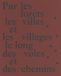 Thierry Girard - Par les forêts, les villes et les villages, le long des voies et des chemins.