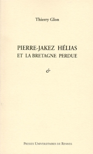 Thierry Glon - Pierre-Jakez Hélias et la Bretagne perdue.