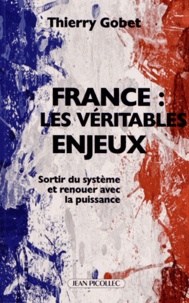 Thierry Gobet - France : les véritables enjeux - Sortir du système et renouer avec la puissance.