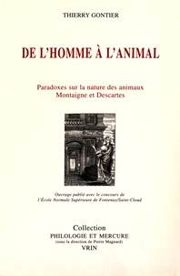 Thierry Gontier - De l'homme à l'animal - Montaigne et Descartes ou les paradoxes de la philosophie moderne sur la nature des animaux.
