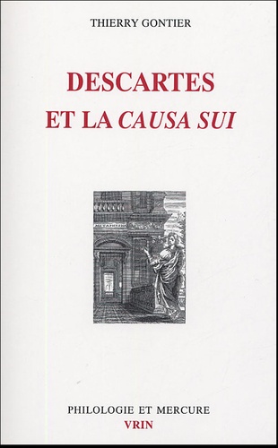 Thierry Gontier - Descartes et la causa sui - Autoproduction divine, autodétermination humaine.