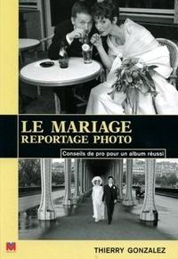 Thierry Gonzalez - Le Mariage : Reportage Photo. Conseils De Pro Pour Un Album Reussi.
