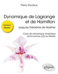 Thierry Gourieux - Dynamique de Lagrange et de Hamilton, jusqu'au théorème de Noether - Cours de mécanique analytique de la Licence (L2) au Master.