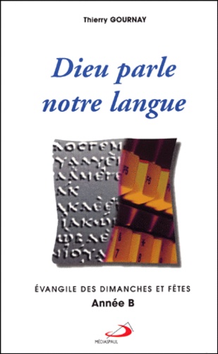 Thierry Gournay - Dieu Parle Notre Langue. Evangile Des Dimanches Et Fetes, Annee B.