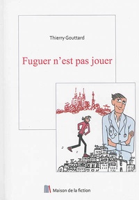 Thierry Gouttard - Fuguer n'est pas jouer.