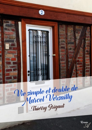 Thierry Grigaut - Vie simple et double de Marcel Versailly.