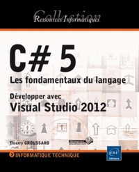 Thierry Groussard - C# 5 Les fondamentaux du langage - Développer avec Visual Studio 2012.