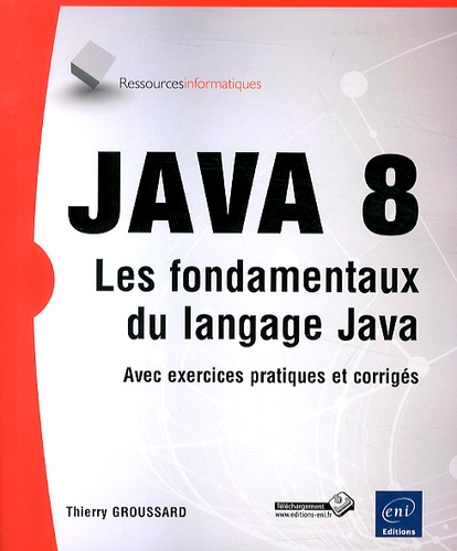 Thierry Groussard - Java 8 - Les fondamentaux du langage Java (avec exercices pratiques et corrigés).