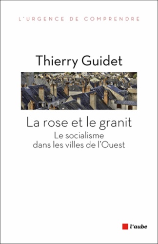 La rose et le granit. Le socialisme dans les villes de l'Ouest (1977-2014)