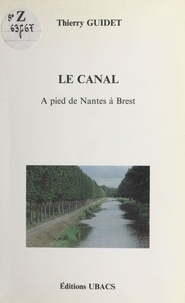 Thierry Guidet - Le Canal : À pied de Nantes à Brest.
