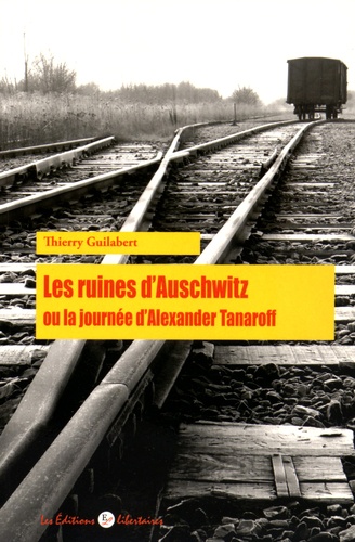 Thierry Guilabert - Les ruines d'Auschwitz ou la journée d'Alexandre Tanaroff.