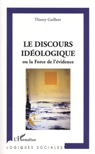 Thierry Guilbert - Le discours idéologique - Ou la force de l'évidence.