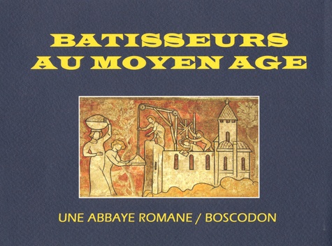 Thierry Hatot - Bâtisseurs du Moyen Age - Une abbaye Romane, Boscodon.